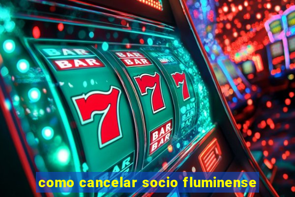 como cancelar socio fluminense